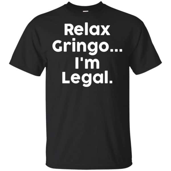 Relax Gringo ... I'm Legal Shirt, Hoodie, Tank 3