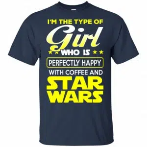 I'm The Type Of Girl Who Is Perfectly Happy With Coffee And Star Wars Shirt, Hoodie, Tank 17