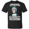 Rick And Morty: No You're Right Let's Do It The Dumbest Way Possible T-Shirts, Hoodie, Tank 1