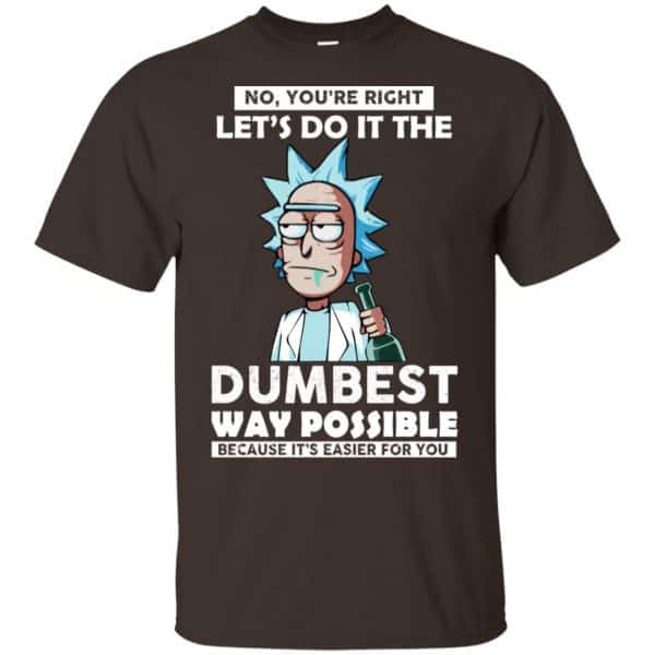 Rick And Morty: No You’re Right Let’s Do It The Dumbest Way Possible T-Shirts, Hoodie, Tank Apparel 4