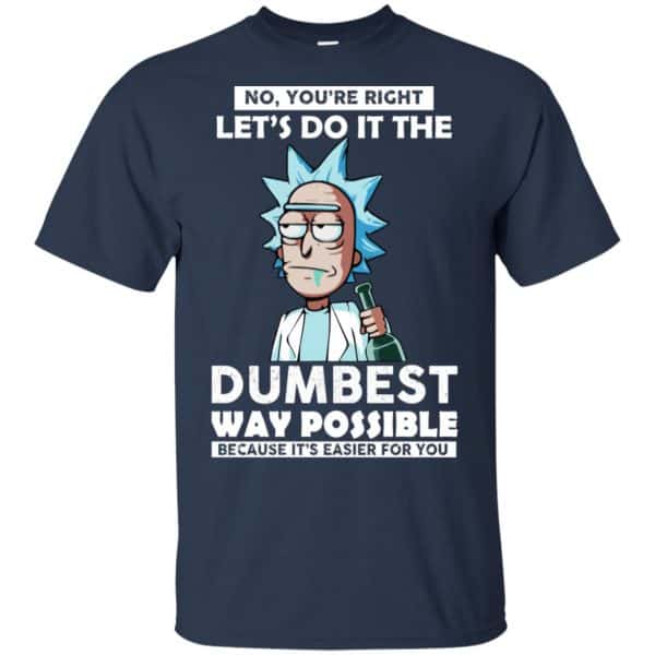 Rick And Morty: No You’re Right Let’s Do It The Dumbest Way Possible T-Shirts, Hoodie, Tank Apparel 6