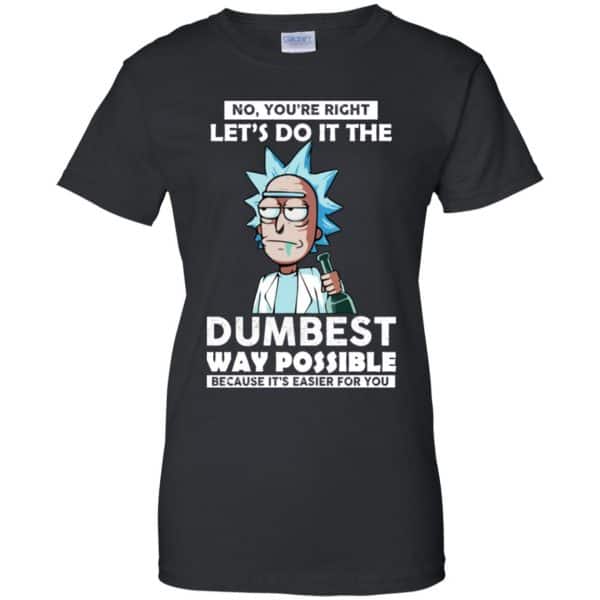 Rick And Morty: No You’re Right Let’s Do It The Dumbest Way Possible T-Shirts, Hoodie, Tank Apparel 11