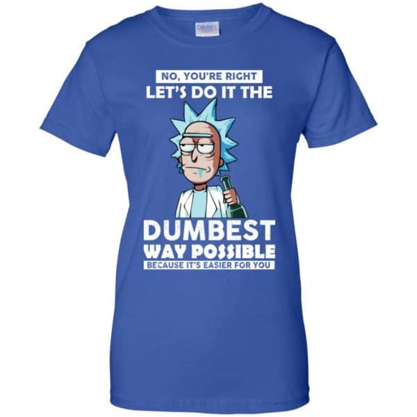 Rick And Morty: No You’re Right Let’s Do It The Dumbest Way Possible T-Shirts, Hoodie, Tank Apparel 14