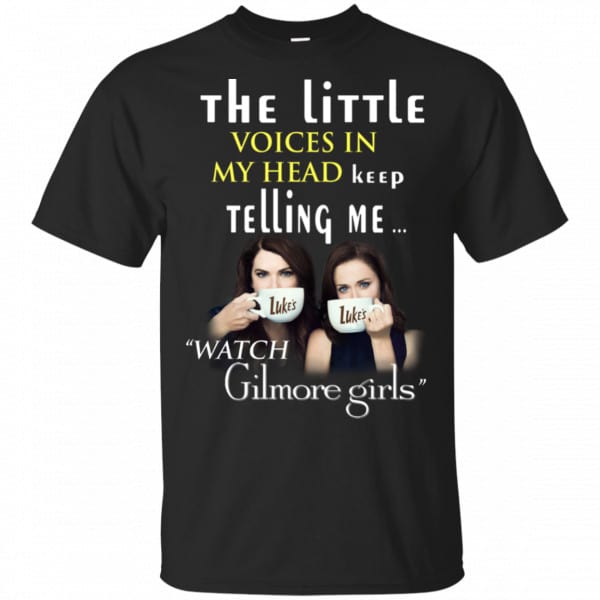 The Little Voices In My Head Keep Telling Me Watch Gilmore Girls Shirt, Hoodie, Tank 3