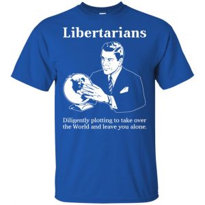 Libertarians Plotting To Take Over The World Clever T-Shirts, Hoodie, Tank 16
