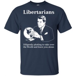 Libertarians Plotting To Take Over The World Clever T-Shirts, Hoodie, Tank 17