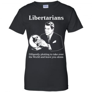 Libertarians Plotting To Take Over The World Clever T-Shirts, Hoodie, Tank 22