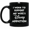 I Work To Support My Wife's Disney Addiction Mug 1
