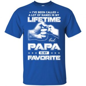I've Been Called A Lot Of Names In My Lifetime But Papa Is My Favorite T-Shirts, Hoodie, Tank 16