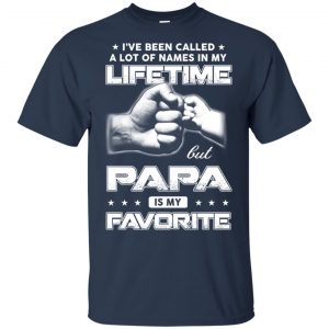 I've Been Called A Lot Of Names In My Lifetime But Papa Is My Favorite T-Shirts, Hoodie, Tank 17