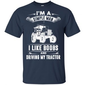 I'm A Simple Man I Like Boobs And Driving My Tractor Shirt, Hoodie, Tank 9