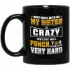 Don't Mess With Me My Sister Is Crazy Funny Mug 2