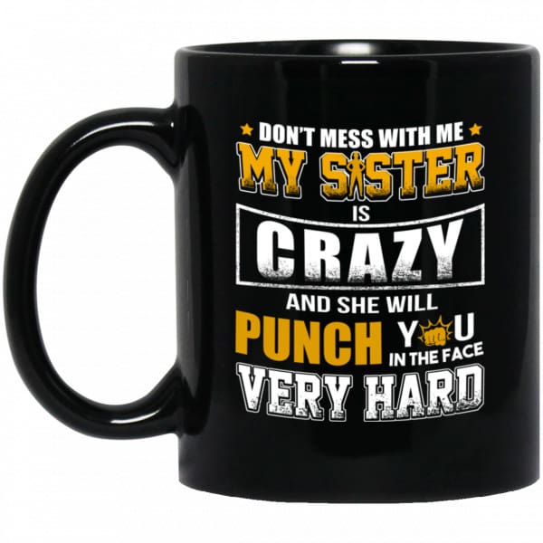 Don't Mess With Me My Sister Is Crazy Funny Mug 3