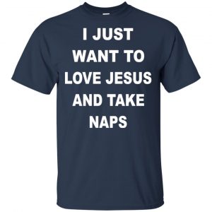 I Just Want To Love Jesus And Take Naps Shirt, Hoodie, Tank 17