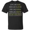 The Golden Girls: Love Like Rose Dress Like Blanche Joke Like Sophia Think Like Dorothy Stay Golden T-Shirts, Hoodie, Tank 1