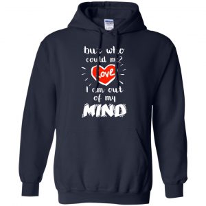 But Who Could Me? Love I Am Out Of My Mind Shirt, Hoodie, Tank 19