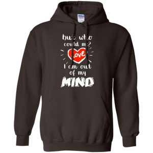 But Who Could Me? Love I Am Out Of My Mind Shirt, Hoodie, Tank 20