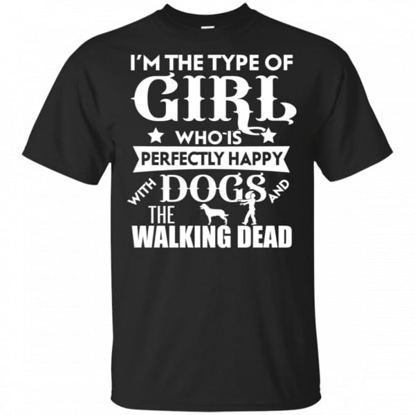 I'm The Type Of Girl Who Is Perfectly Happy With Dogs And The Walking Dead Shirt, Hoodie, Tank 3