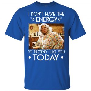 I Don't Have The Energy To Pretend I Like You Today Shirt, Hoodie, Tank 16