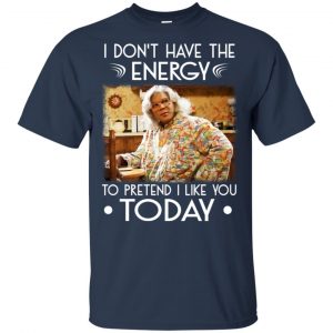 I Don't Have The Energy To Pretend I Like You Today Shirt, Hoodie, Tank 17
