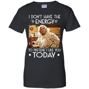 I Don't Have The Energy To Pretend I Like You Today Shirt, Hoodie, Tank 22