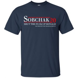 Sobchak 2020 Shut The Fuck Up Donald You're Out Of Your Element T-Shirts, Hoodie, Tank 17
