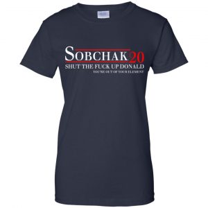 Sobchak 2020 Shut The Fuck Up Donald You're Out Of Your Element T-Shirts, Hoodie, Tank 24
