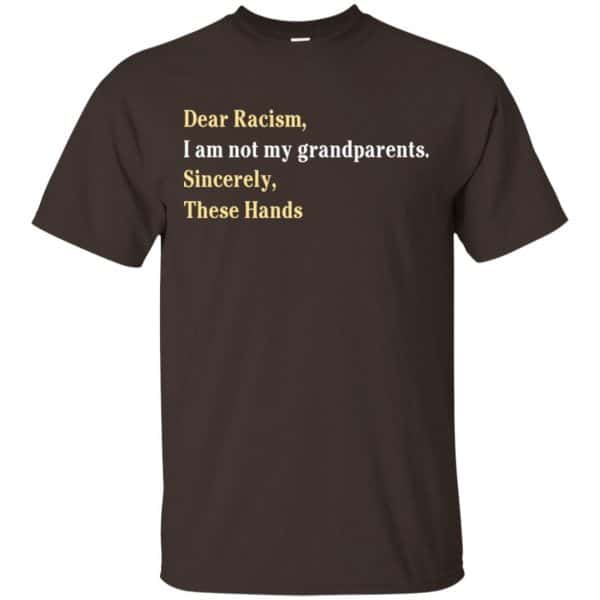 Dear Racism I Am Not My Grandparents Sincerely These Hands Shirt, Hoodie, Tank Apparel 4