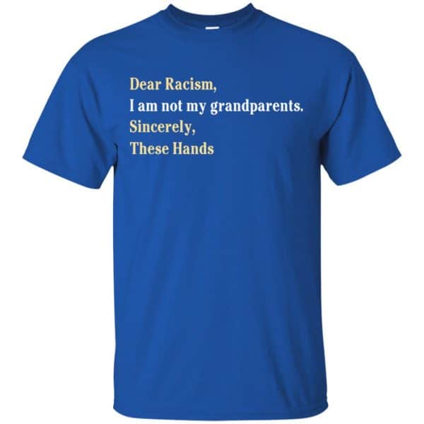 Dear Racism I Am Not My Grandparents Sincerely These Hands Shirt, Hoodie, Tank Apparel 5