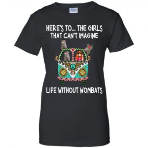 Here's To ... The Girls That Can't Imagine Life Without Wombats T-Shirts, Hoodie, Tank 22 Here's To ... The Girls That Can't Imagine Life Without Wombats T-Shirts, Hoodie, Tank 22