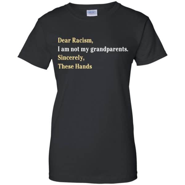 Dear Racism I Am Not My Grandparents Sincerely These Hands Shirt, Hoodie, Tank Apparel 11
