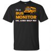 I'm A Bus Monitor Oh Lord Help Me T-Shirts, Hoodie, Tank 2