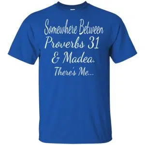 Somewhere Between Proverbs 31 & Madea There's Me Shirt, Hoodie, Tank 16