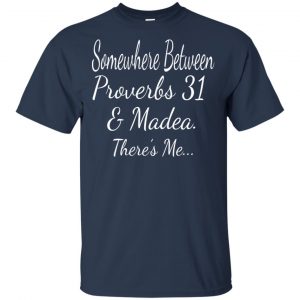 Somewhere Between Proverbs 31 & Madea There's Me Shirt, Hoodie, Tank 17