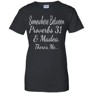 Somewhere Between Proverbs 31 & Madea There's Me Shirt, Hoodie, Tank 22