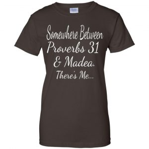 Somewhere Between Proverbs 31 & Madea There's Me Shirt, Hoodie, Tank 23
