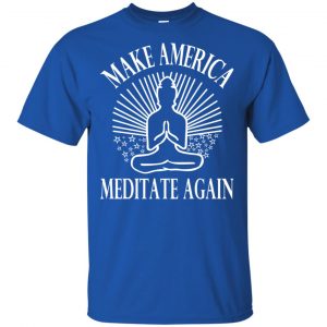 Make America Meditate Again Shirt, Hoodie, Tank 16 Make America Meditate Again Shirt, Hoodie, Tank 16