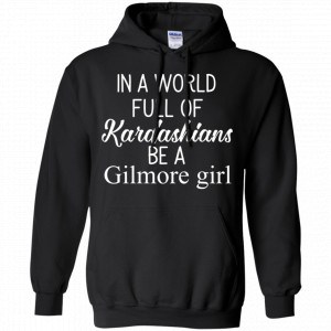 In A World Full Of Kardashians Be A Gilmore Girl T-Shirts, Hoodie, Tank 18