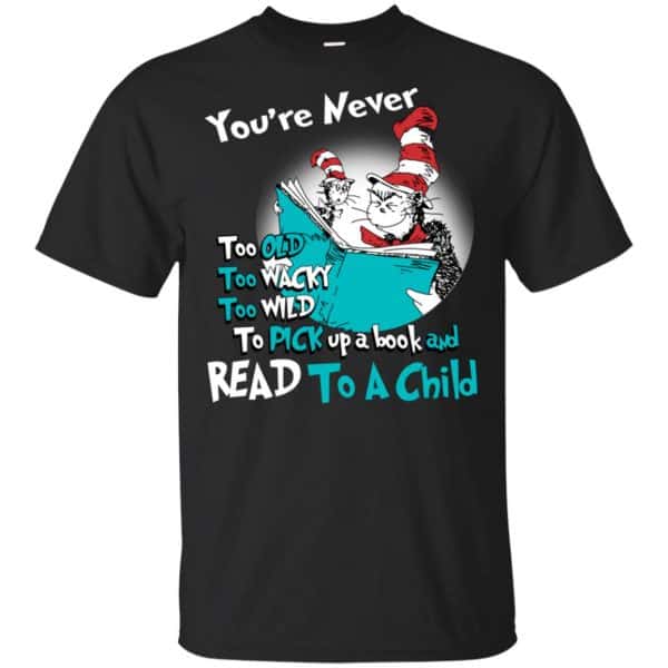 You’re Never Too Old Too Wacky Too Wild To Pick Up A Book Shirt, Hoodie, Tank Apparel 3