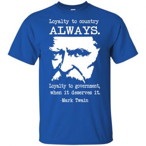 Loyalty To Country Always Loyalty To Government When It Deserves It Shirt, Hoodie, Tank 16