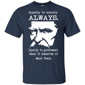 Loyalty To Country Always Loyalty To Government When It Deserves It Shirt, Hoodie, Tank 17