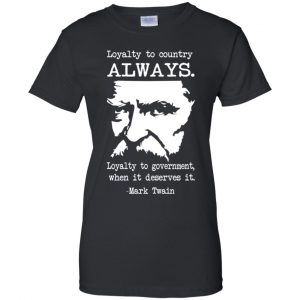 Loyalty To Country Always Loyalty To Government When It Deserves It Shirt, Hoodie, Tank 22