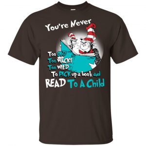 You’re Never Too Old Too Wacky Too Wild To Pick Up A Book Shirt, Hoodie, Tank Apparel 2