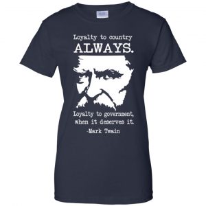 Loyalty To Country Always Loyalty To Government When It Deserves It Shirt, Hoodie, Tank 24