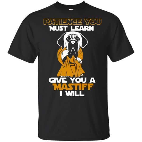 Patience You Must Learn Give You A Mastiff I Will Star Wars Shirt, Hoodie, Tank 3