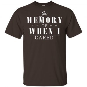 In Memory Of When I Cared Shirt, Hoodie, Tank 15