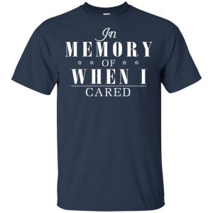 In Memory Of When I Cared Shirt, Hoodie, Tank 17