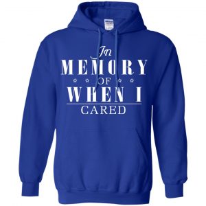 In Memory Of When I Cared Shirt, Hoodie, Tank 21