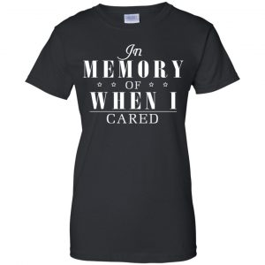 In Memory Of When I Cared Shirt, Hoodie, Tank 22
