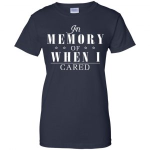 In Memory Of When I Cared Shirt, Hoodie, Tank 24
